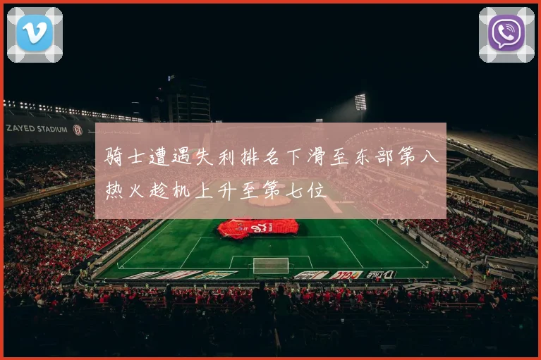 骑士遭遇失利排名下滑至东部第八热火趁机上升至第七位