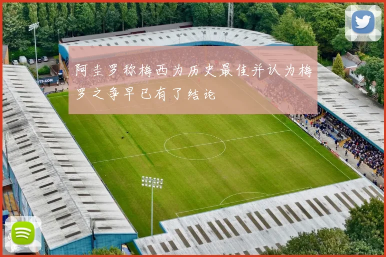 阿圭罗称梅西为历史最佳并认为梅罗之争早已有了结论