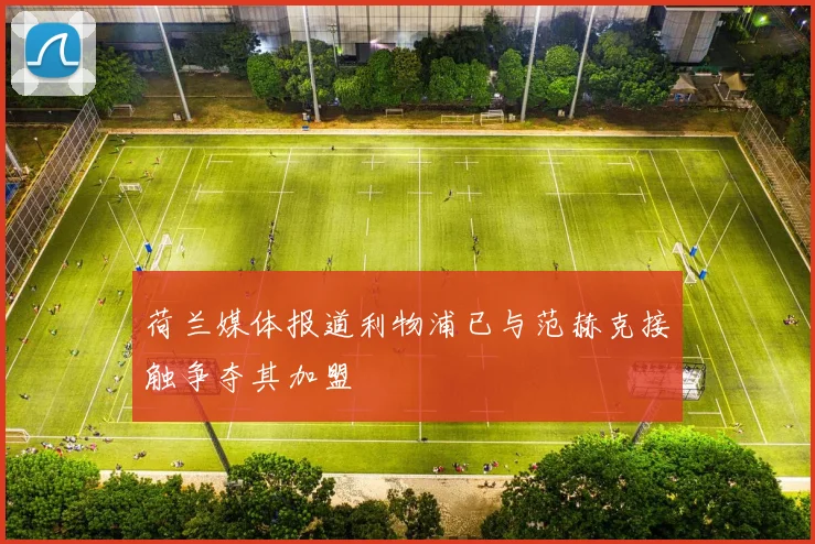 荷兰媒体报道利物浦已与范赫克接触争夺其加盟
